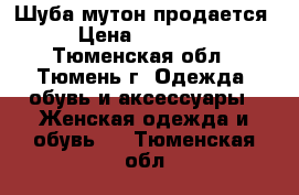 Шуба мутон продается › Цена ­ 10 000 - Тюменская обл., Тюмень г. Одежда, обувь и аксессуары » Женская одежда и обувь   . Тюменская обл.